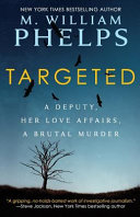 Targeted A Deputy Her Love Affairs A Brutal Murder M William Phelps