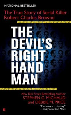 The Devils Righthand Man The True Story Of Serial Killer Robert Charles Browne Stephen G Michaud Debbie M Price