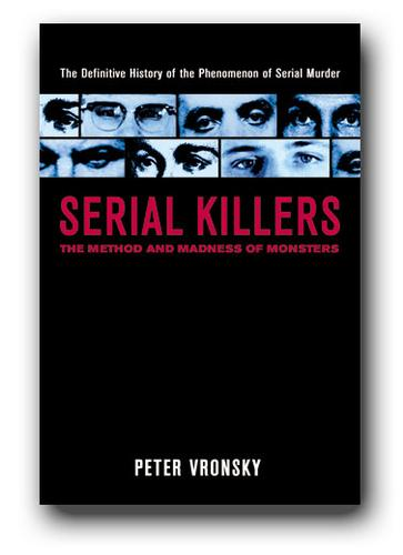 Serial Killers The Method And Madness Of Monsters Peter Vronsky