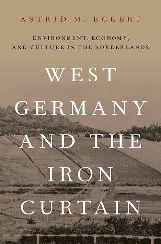 West Germany And The Iron Curtain Environment Economy And Culture In The Borderlands Astrid M Eckert