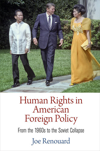 Human Rights In American Foreign Policy From The 1960s To The Soviet Collapse Joe Renouard
