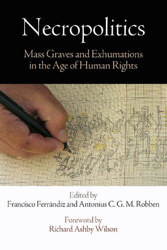 Necropolitics Mass Graves And Exhumations In The Age Of Human Rights Francisco Ferrndiz Antonius C G M Robben