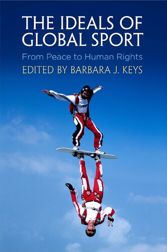 The Ideals Of Global Sport From Peace To Human Rights Barbara J Keys