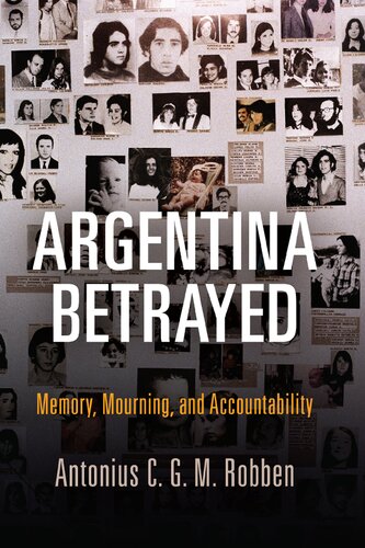Argentina Betrayed Memory Mourning And Accountability Antonius Cgm Robben