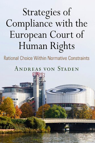 Strategies Of Compliance With The European Court Of Human Rights Rational Choice Within Normative Constraints Andreas Von Staden