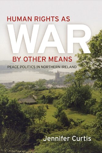 Human Rights As War By Other Means Peace Politics In Northern Ireland Jennifer Curtis