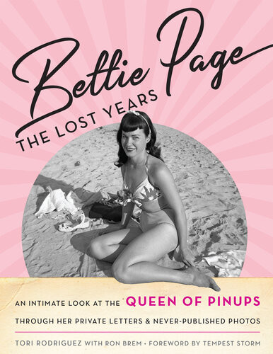 Bettie Page The Lost Years An Intimate Look At The Queen Of Pinups Through Her Private Letters Neverpublished Photos Tori Rodrguez