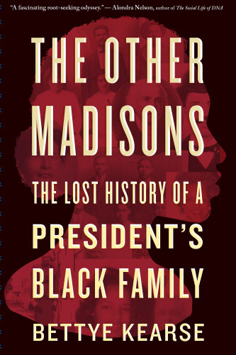 The Other Madisons The Lost History Of A Presidents Black Family Kearse