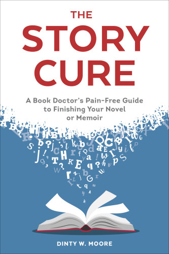 The Story Cure A Book Doctors Painfree Guide To Finishing Your Novel Or Memoirfinishing Your Novel Or Memoir First Edition Dinty W Moore