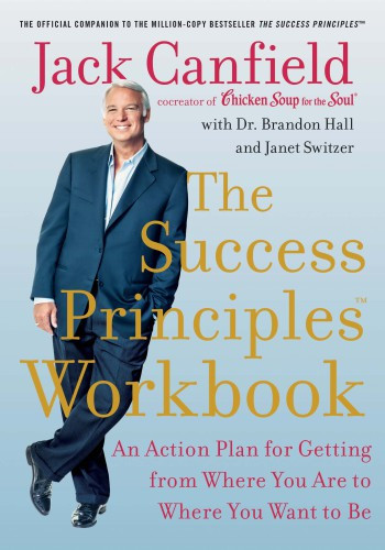 The Success Principles Workbook An Action Plan For Getting From Where You Are To Where You Want To Be Canfield