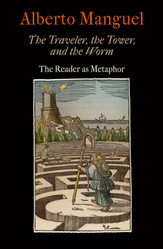 The Traveler The Tower And The Worm The Reader As Metaphor 1st Ed Manguel