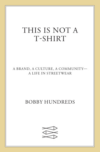 This Is Not A Tshirt A Brand A Culture A Communitya Life In Streetwear First Edition Hundreds