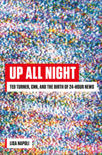 Up All Night Ted Turner Cnn And The Birth Of 24hour News Network