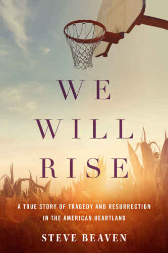 We Will Rise A True Story Of Tragedy And Resurrection In The American Heartland Beaven