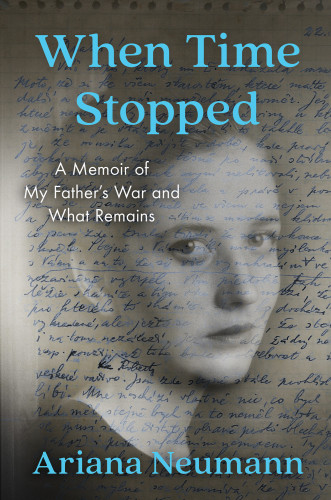 When Time Stopped A Memoir Of My Fathers War And What Remains Neumann