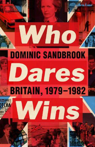 Who Dares Wins Britain 19791982 Dominic Sandbrook