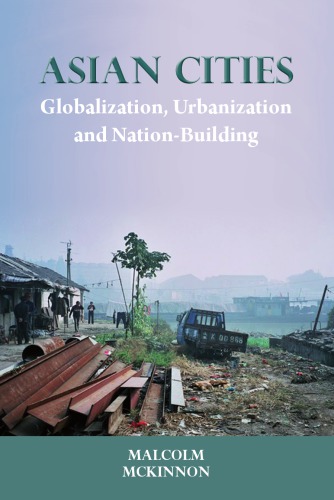 Asian Cities Globalization Urbanization And Nationbuilding Malcolm Mckinnon