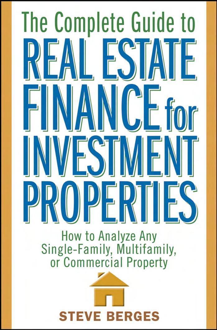 The Complete Guide To Real Estate Finance For Investment Properties How To Analyze Any Singlefamily Multifamily Or Commercial Property Steve Berges