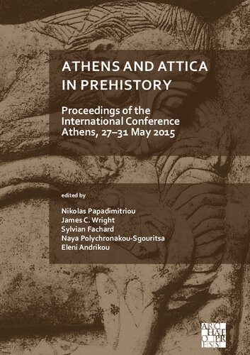 Athens And Attica In Prehistory Proceedings Of The International Conference Athens 2731 May 2015 Nikolas Papadimitriou Editor