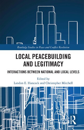 Local Peacebuilding And Legitimacy Interactions Between National And Local Levels 1st Edition Landon E Hancock Editor