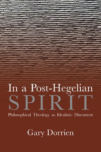 In A Posthegelian Spirit Philosophical Theology As Idealistic Discontent Gary Dorrien