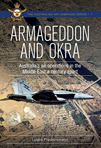Armageddon And Okra Australias Air Operations In The Middle East A Century Apart Lewis Frederickson