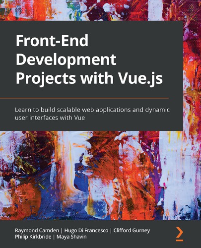 Frontend Development Projects With Vuejs Learn To Build Scalable Web Applications And Dynamic User Interfaces With Vue Raymond Camden