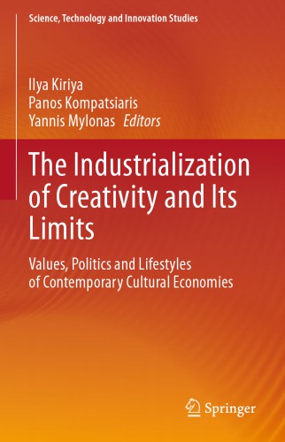 The Industrialization Of Creativity And Its Limits Values Politics And Lifestyles Of Contemporary Cultural Economies Ilya Kiriya