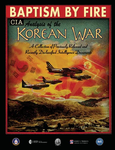 Baptism By Fire Cia Analysis Of The Korean War A Collection Of Previously Released And Recently Declassified Intelligence Documents Central Intelligence Agency