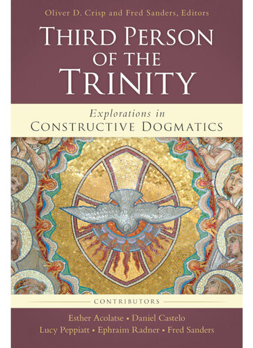 The Third Person Of The Trinity Explorations In Constructive Dogmatics Oliver D Crisp