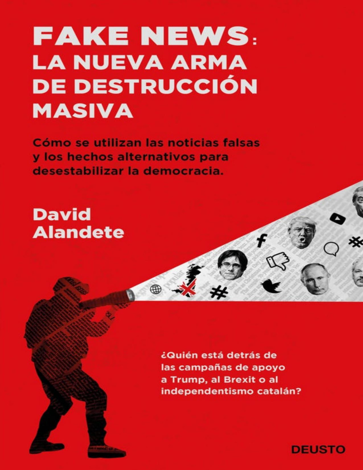 Fake News La Nueva Arma De Destruccin Masiva David Alandete Alandete