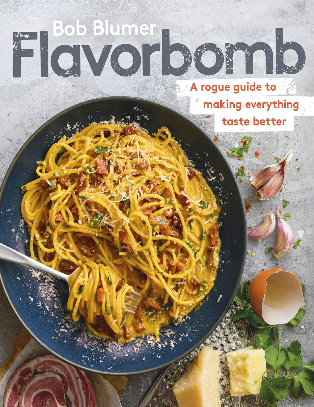 Flavorbomb A Rogue Guide To Making Everything Taste Better Bob Blumer