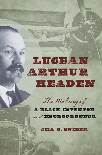 Lucean Arthur Headen The Making Of A Black Inventor And Entrepreneur Jill D Snider