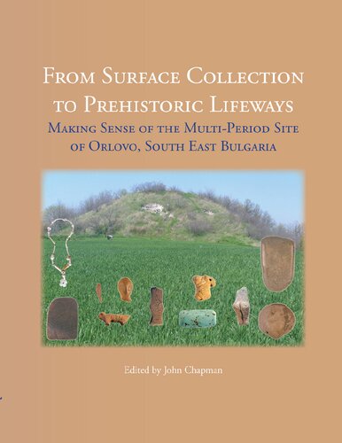 From Surface Collection To Prehistoric Lifeways Making Sense Of The Multiperiod Site Of Orlovo South East Bulgaria John Chapman Bisserka Gaydarska