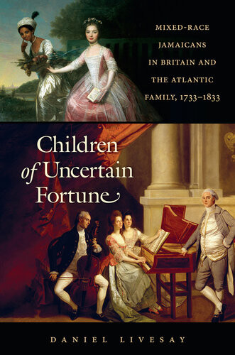 Children Of Uncertain Fortune Mixedrace Jamaicans In Britain And The Atlantic Family 17331833 Daniel Livesay