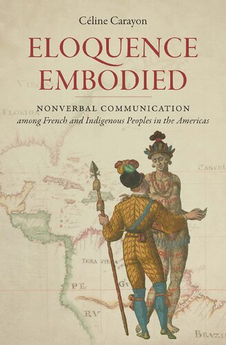 Eloquence Embodied Nonverbal Communication Among French And Indigenous Peoples In The Americas Cline Carayon