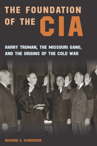 The Foundation Of The Cia Harry Truman The Missouri Gang And The Origins Of The Cold War 1st Edition Richard E Schroeder