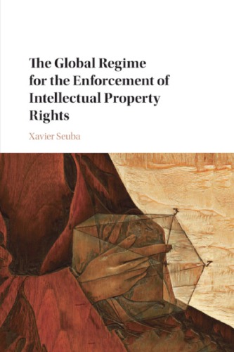 The Global Regime For The Enforcement Of Intellectual Property Rights 1st Edition Xavier Seuba