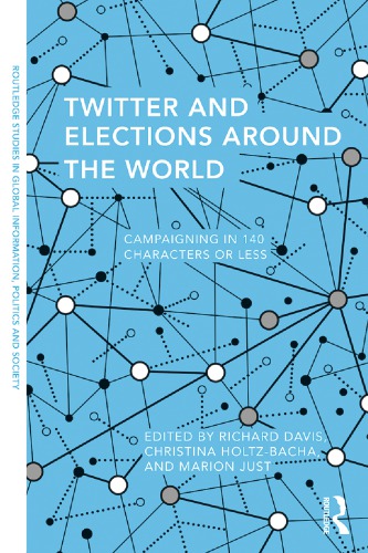 Twitter And Elections Around The World Campaigning In 140 Characters Or Less 1st Edition Richard Davis