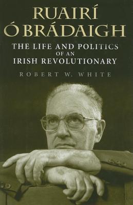 Ruair Brdaigh The Life And Politics Of An Irish Revolutionary Paperback Robert W White Ed Moloney