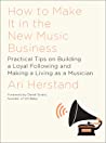 How To Make It In The New Music Business Practical Tips On Building A Loyal Following And Making A Living As A Musician 2nd Ari Herstand Derek Sivers