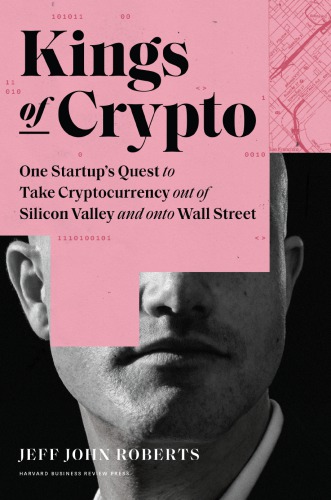 Kings Of Crypto One Startups Quest To Take Cryptocurrency Out Of Silicon Valley And Onto Wall Street 1st Edition Jeff John Roberts