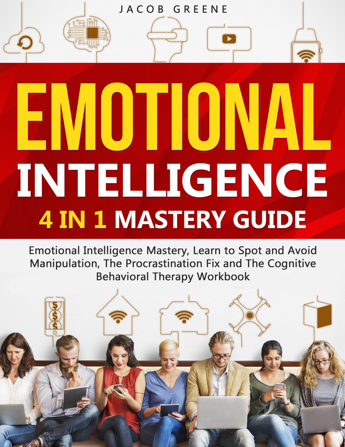 Emotional Intelligence 4 In 1 Mastery Guide Emotional Intelligence Mastery Learn To Spot And Avoid Manipulation The Procrastination Fix And The Cognitive Behavioral Therapy Workbook Greene
