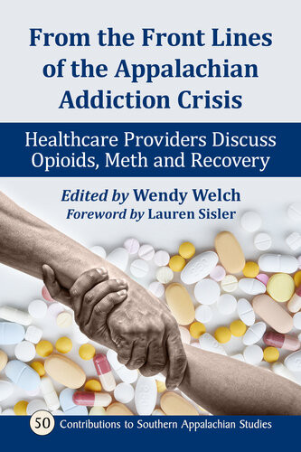 From The Front Lines Of The Appalachian Addiction Crisis Healthcare Providers Discuss Opioids Meth And Recovery Wendy Welch