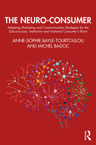 The Neuroconsumer Adapting Marketing And Communication Strategies For The Subconscious Instinctive And Irrational Consumers Brain 1st Edition Annesophie Bayletourtoulou