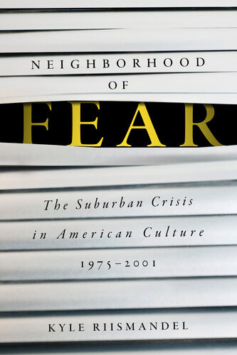 Neighborhood Of Fear The Suburban Crisis In American Culture 19752001 Kyle Riismandel