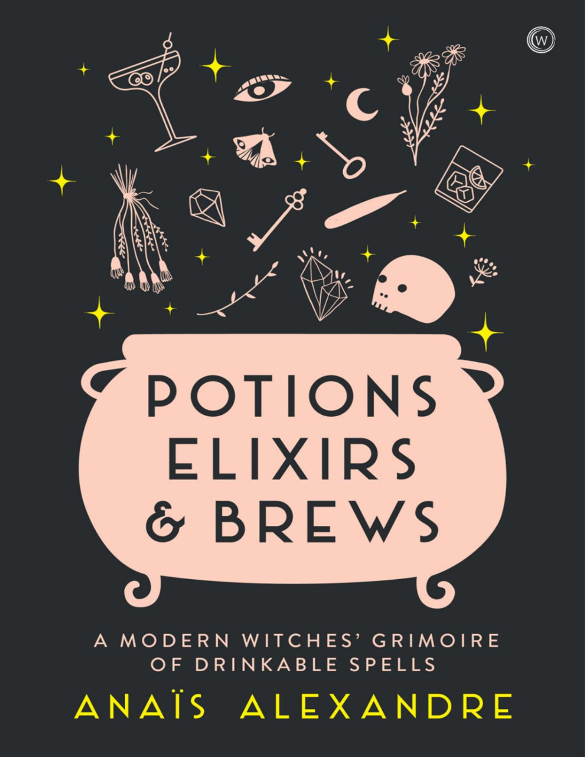 Potions Elixirs Brews A Modern Witches Grimoire Of Drinkable Spells Anas Alexandre