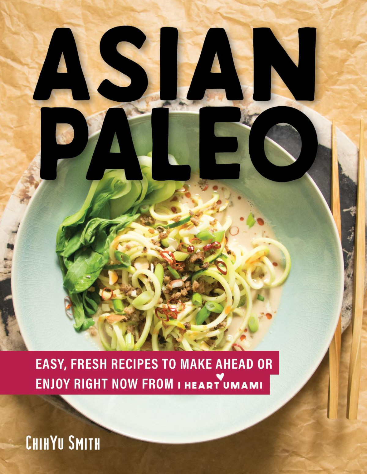 Asian Paleo Easy Fresh Recipes To Make Ahead Or Enjoy Right Now From I Heart Umami Chihyu Smith