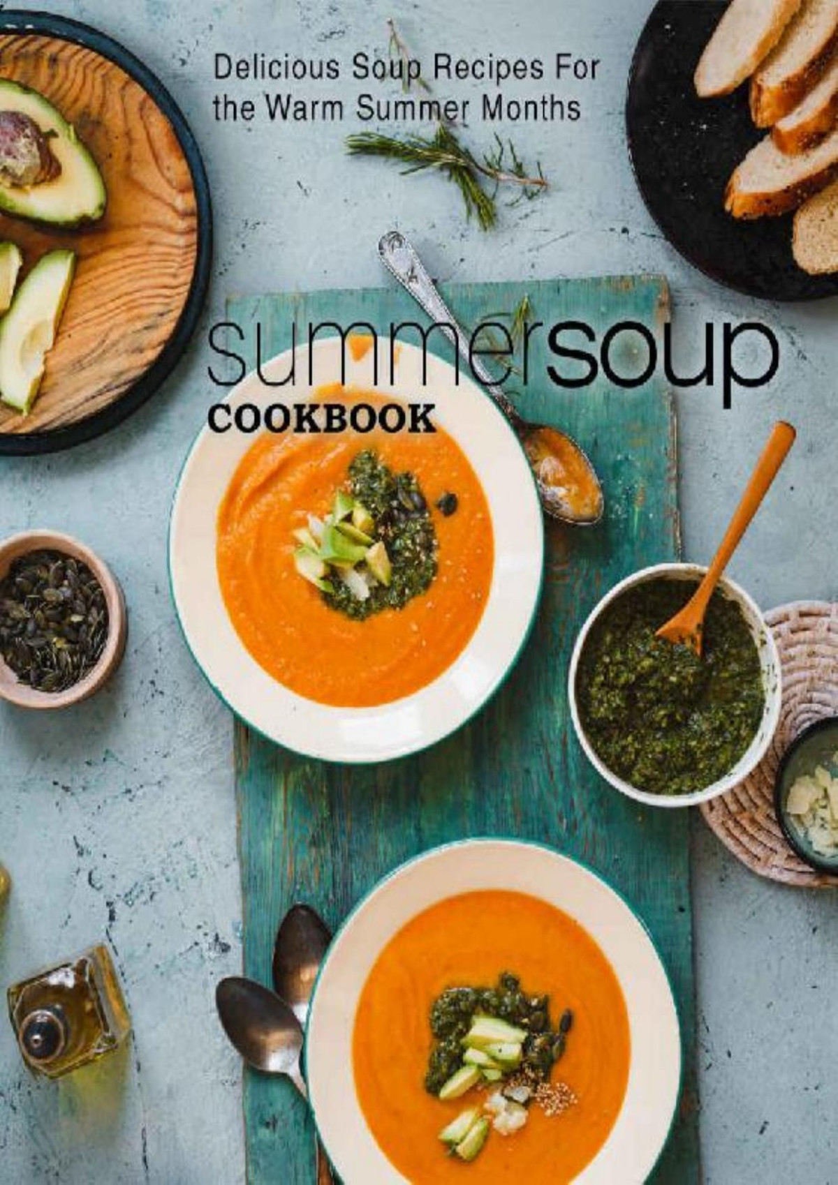 Summer Soup Cookbook Delicious Soup Recipes For The Warm Summer Months 2nd Edition 2nd Edition Booksumo Press