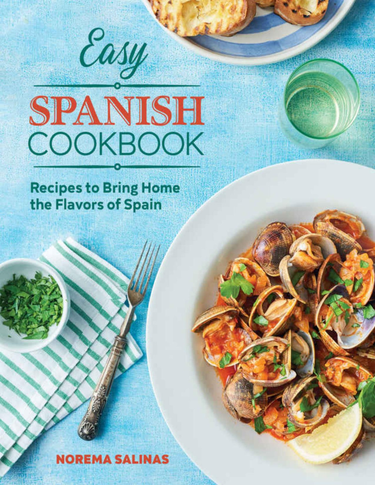 Easy Spanish Cookbook Recipes To Bring Home The Flavors Of Spain Norema Salinas Salinas